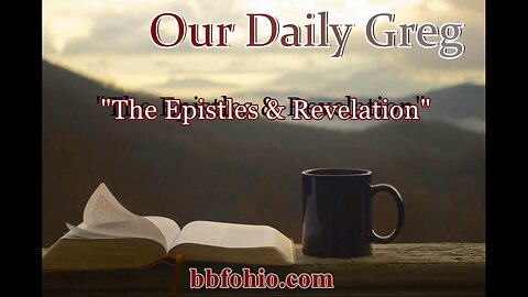 023 "The Epistles & Revelation" (2 Peter 3:15-16) Our Daily Greg