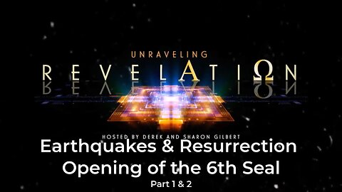 Earthquakes & Resurrection - Opening of the 6th Seal (Pts 1 and 2)