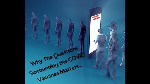 Why the questions surrounding the COVID Vaccines Matters...