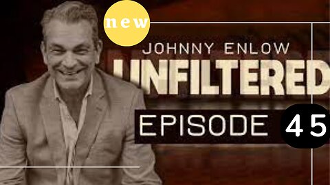 JOHNNY ENLOW UNFILTERED - EPISODE 45