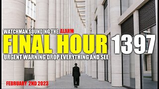FINAL HOUR 1397 - URGENT WARNING DROP EVERYTHING AND SEE - WATCHMAN SOUNDING THE ALARM