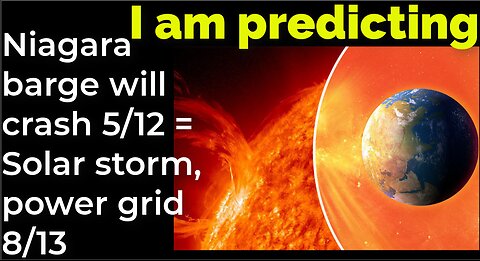 I am predicting: Niagara barge will crash 5/12 = Solar storm, power grid down 8/13