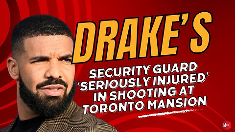Drake’s security guard ‘seriously injured’ in shooting at Toronto mansion