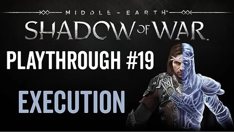 Middle-earth: Shadow of War - Playthrough 19 - Execution