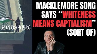 Macklemore song Hind's Hall celebrating the Columbia protests says WHITENESS MEANS CAPITALISM