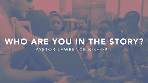 Who are We in the Story? by Pastor Lawrence Bishop II | Sunday Morning Service 05-05-24