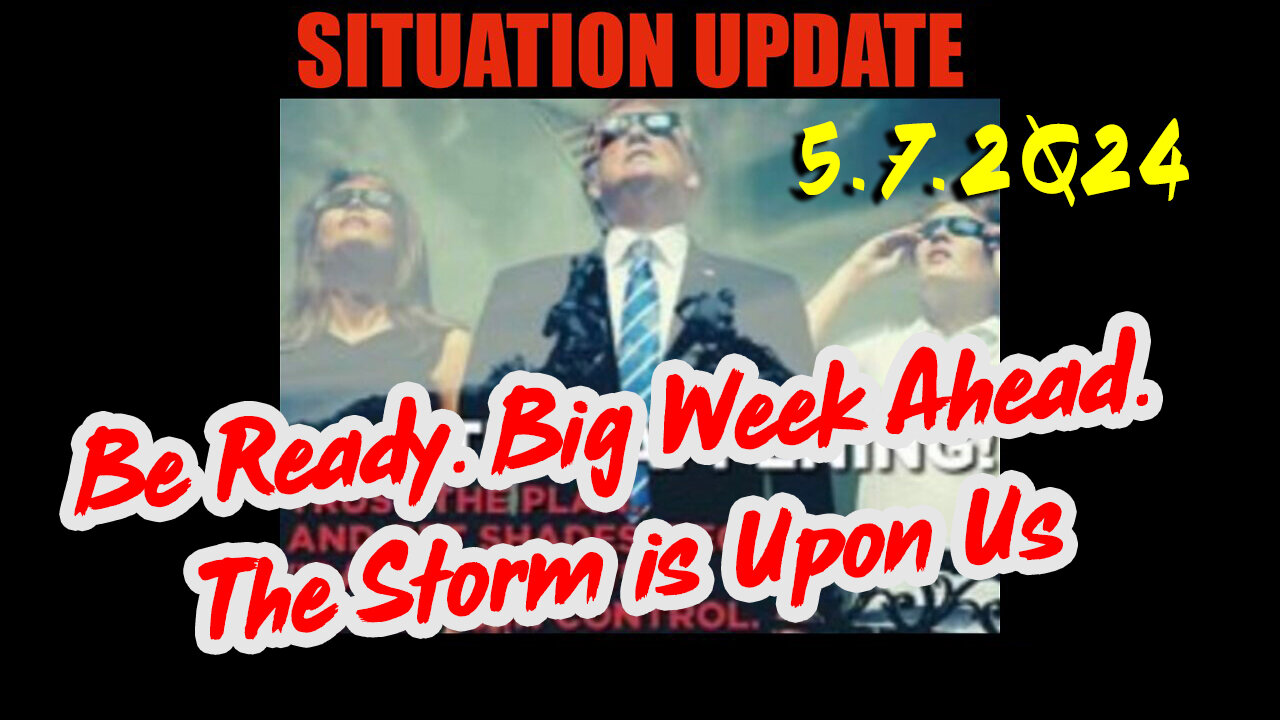 https://rumble.com/v4tnqrf-situation-update-5.7.2q24-be-ready.-big-week-ahead.-the-storm-is-upon-us.html