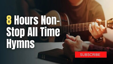 8 Hours Non Stop All Time Hymns | How Great Thou Art and more Gospel Music!