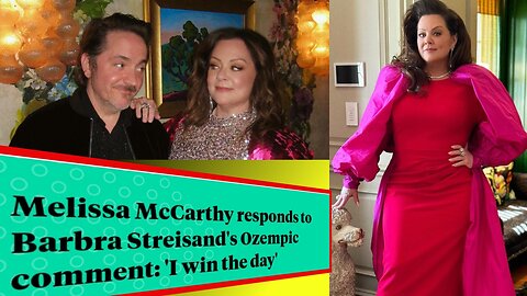 Melissa McCarthy responds to Barbra Streisand's Ozempic comment: 'I win the day'