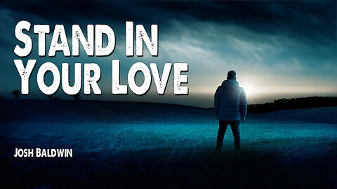 Stand in Your Love | Josh Baldwin (Worship Lyric Video)