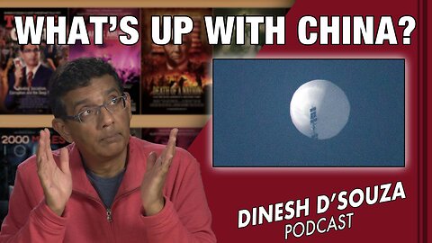 WHAT’S UP WITH CHINA? Dinesh D’Souza Podcast Ep511