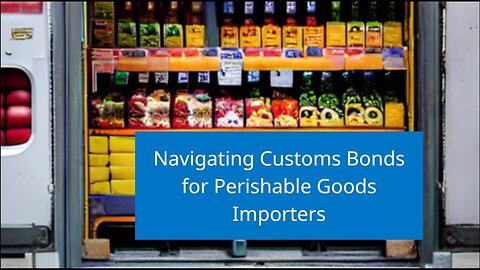 Insider's Guide: Customs Bonds for Importers of Perishable Goods