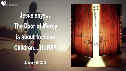 Jan 15, 2016 ❤️ Jesus says... The Door of Mercy is about to close... Children, hurry!