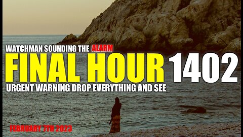 FINAL HOUR 1402 - URGENT WARNING DROP EVERYTHING AND SEE - WATCHMAN SOUNDING THE ALARM