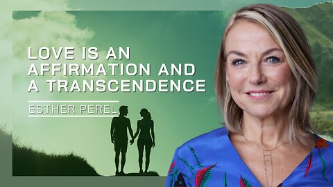 Love Is An Affirmation And A Transcendence | Esther Perel
