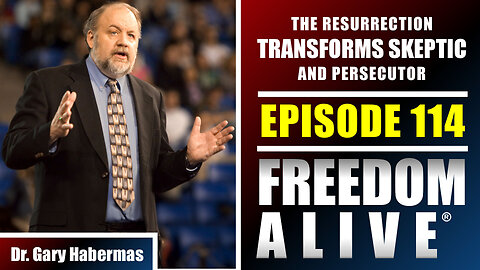 The Resurrection Transforms Skeptic and Persecutor - Dr. Gary Habermas - Freedom Alive® Ep114