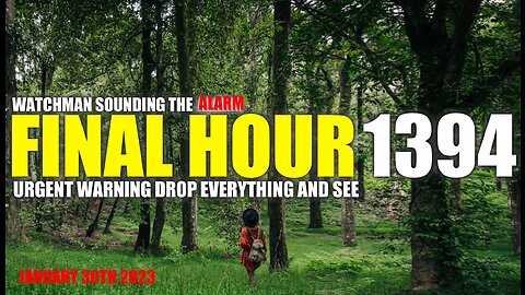 FINAL HOUR 1394 - URGENT WARNING DROP EVERYTHING AND SEE - WATCHMAN SOUNDING THE ALARM
