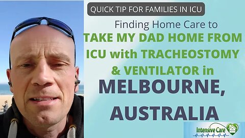 Finding home care to take my dad home from ICU with tracheostomy&ventilator in Melbourne,Australia