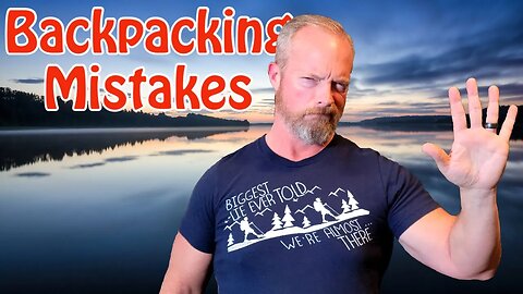 Backpacking Mistakes - 5 mistakes that new backpackers make / DON’T make them!