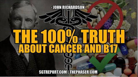SGT REPORT -THE 100% TRUTH ABOUT CANCER AND OUR SICK SYSTEM -- John Richardson