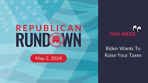 Republican Rundown Episode 25 – Biden Wants To Raise Your Taxes