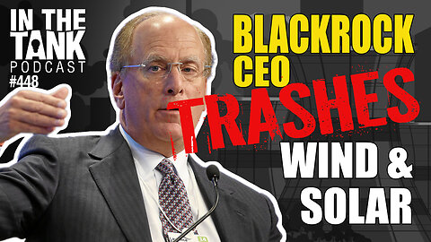 BlackRock CEO Trashes Wind and Solar - In The Tank #448