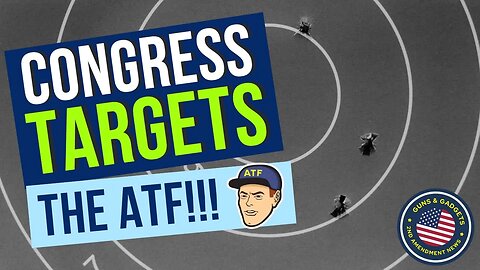 BOOM! Congress Targets The ATF!!!