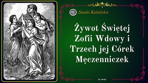 Świętej Zofii Wdowy i Trzech jej Córek Męczenniczek | Maj 15