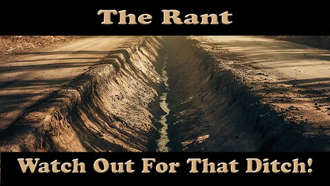 The Rant -Watch Out For That Ditch!