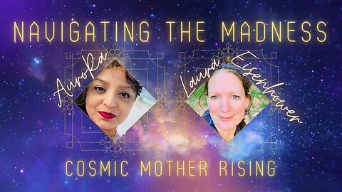 Navigating the Madness | Cosmic Mother Rising Show Ep 5