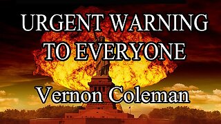 Urgent Warning To Everyone by Dr. Vernon Coleman