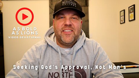 Seeking God’s Approval, Not Man’s | AS BOLD AS LIONS DEVOTIONAL | February 27, 2023