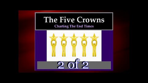 016 The Five Crowns (Charting The End Times) 2 of 2