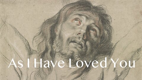 As I Have Love You - John 15:9-17 - May 5, 2024