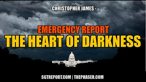 SGT REPORT - RED ALERT REPORT: THE HEART OF DARKNESS -- Christopher James