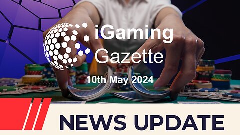 iGaming Gazette: iGaming News Update - 10th May 2024