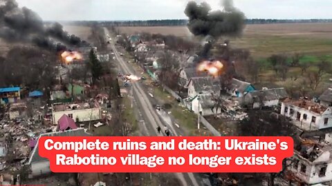 Complete ruins and death: Ukraine's Rabotino village no longer exists