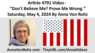 Article 4791 Video - Don't Believe Me? Prove Me Wrong. - Saturday, May 4, 2024 By Anna Von Reitz