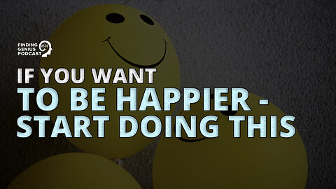 If You Want To Be Happier - Start Doing This