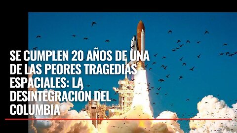 Se cumplen 20 años de una de las peores tragedias espaciales: la desintegración del Columbia