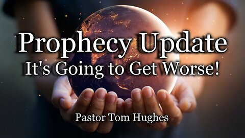 Prophecy Update: It's Going to Get Worse!