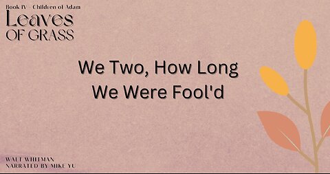 Leaves of Grass - Book 4 - We Two, How Long We Were Fool'd- Walt Whitman