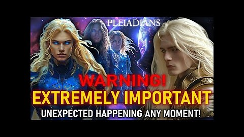 WARNING! UNEXPECTED HAPPENING ANY MOMENT! THE PLEIADIANS. EXTREMELY IMPORTANT! (13)