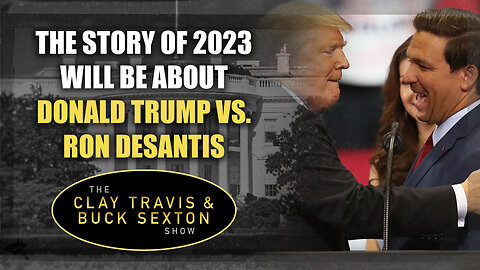 The Story Of 2023 Will Be About Donald Trump Vs. Ron DeSantis | The Clay Travis & Buck Sexton Show