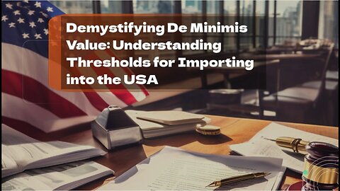 Unveiling De Minimis Value: Streamlining Import Costs and Customs Clearance