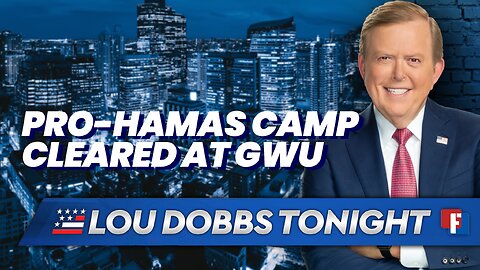 Lou Dobbs Tonight: Pro-Hamas Camp Cleared At GWU