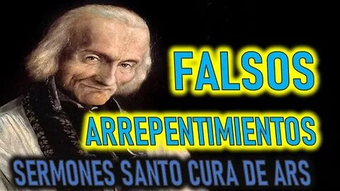 FALSOS ARREPENTIMIENTOS - SERMON DE LA CONVERSION SANTO CURA DE ARS