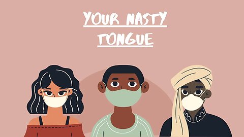 Your Nasty tongue