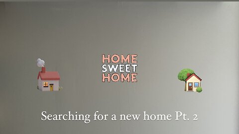 Searching For A New Home Part 2