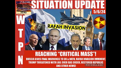 Situation Update: Reaching "Critical Mass!" Russia Gives Final Warnings To UK & NATO! Israel Rafah Invasion Imminent! Trump Threatened With Jail Over Gag Order! - WTPN